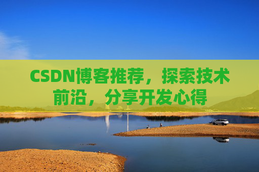 CSDN博客推荐，探索技术前沿，分享开发心得
